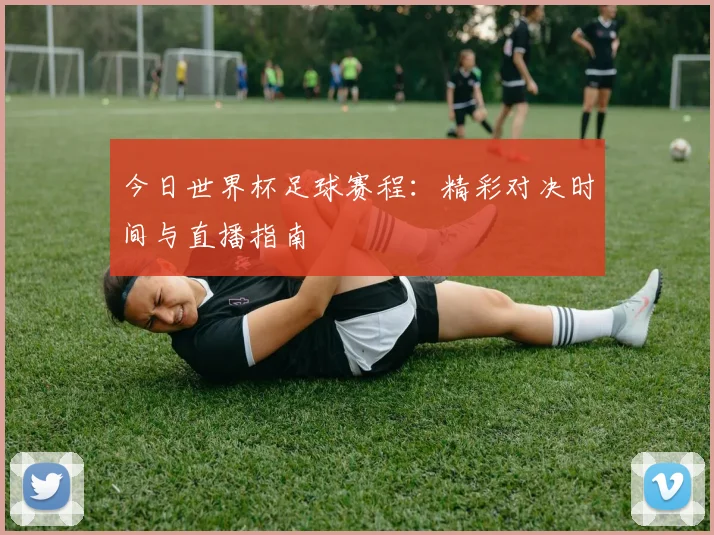 今日世界杯足球赛程：精彩对决时间与直播指南