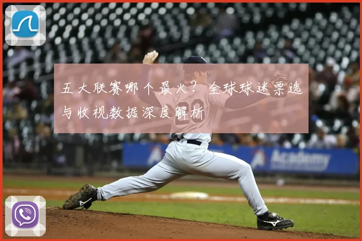 五大联赛哪个最火？全球球迷票选与收视数据深度解析