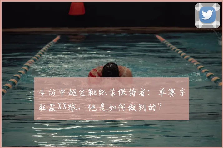 专访中超金靴纪录保持者：单赛季狂轰XX球，他是如何做到的？